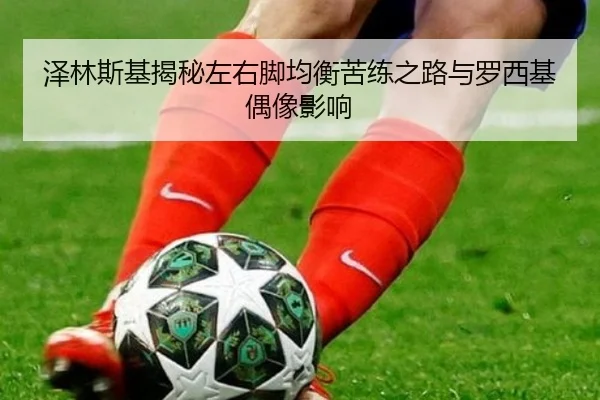 泽林斯基揭秘左右脚均衡苦练之路与罗西基偶像影响